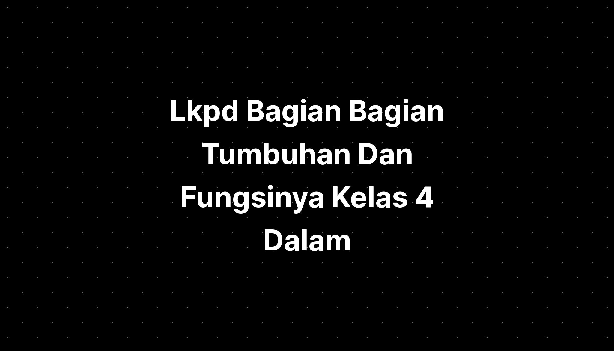 Lkpd Bagian Bagian Tumbuhan Dan Fungsinya Kelas 4 Dalam - IMAGESEE